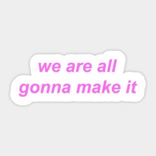 "we are all gonna make it"  ♡ Y2K slogan Sticker